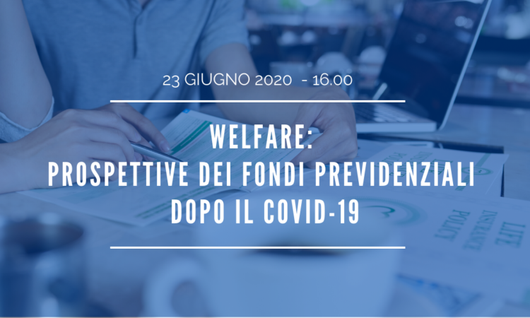 WEBINAR – Welfare: Prospettive dei fondi previdenziali dopo il covid-19