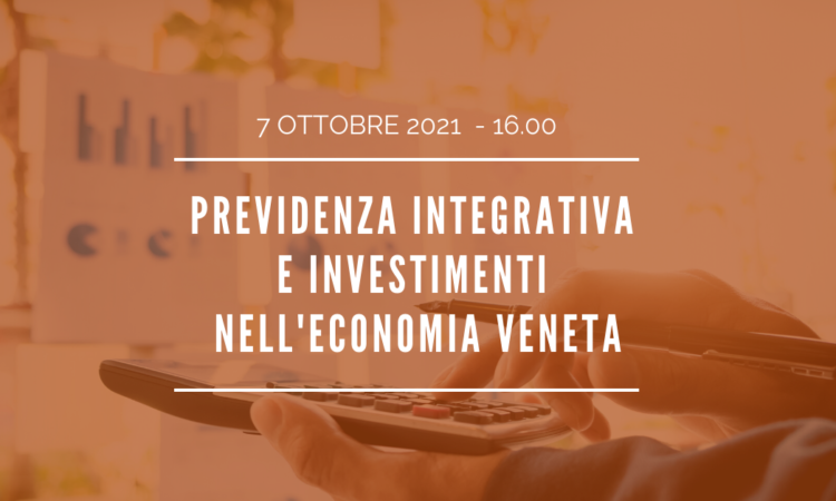 WEBINAR – Previdenza integrativa e investimenti nell’economia veneta