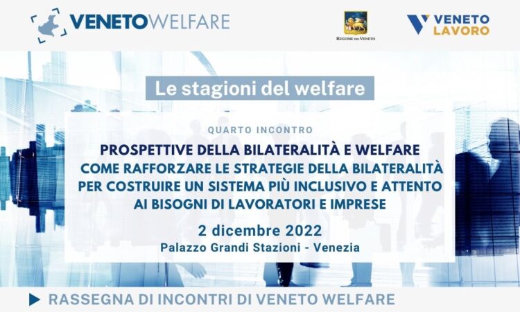 Rassegna di incontri Le stagioni del welfare – Quarto appuntamento: PROSPETTIVE DELLA BILATERALITÀ E WELFARE. Come rafforzare le strategie della bilateralità per costruire un sistema più inclusivo e attento ai bisogni dei lavoratori e delle imprese.